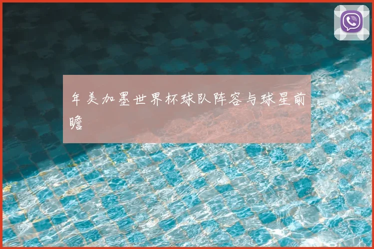 年美加墨世界杯球队阵容与球星前瞻