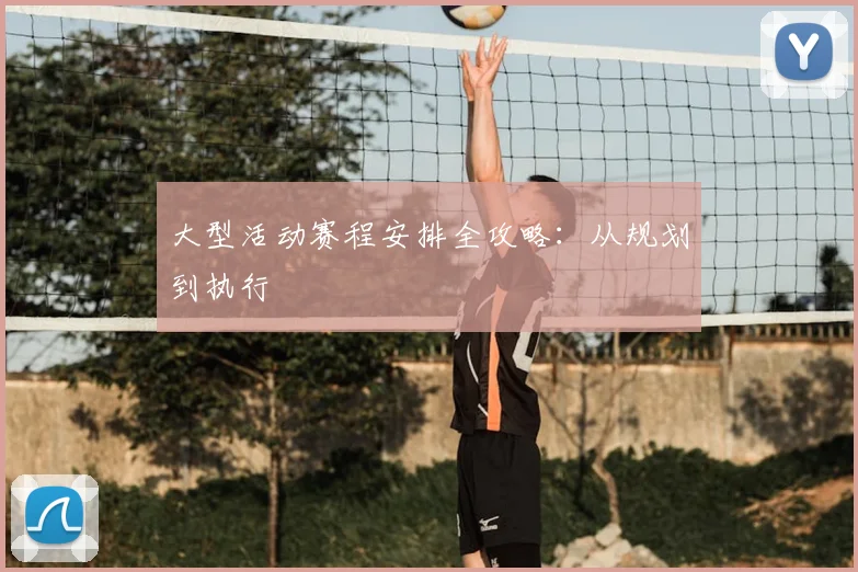 大型活动赛程安排全攻略:从规划到执行