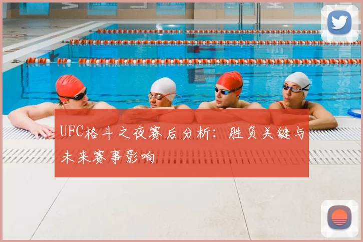 UFC格斗之夜赛后分析:胜负关键与未来赛事影响