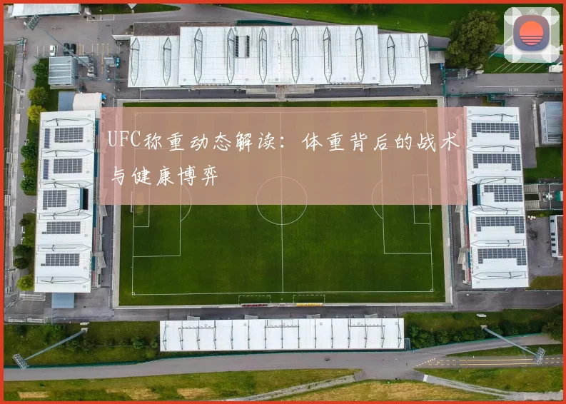 UFC称重动态解读:体重背后的战术与健康博弈