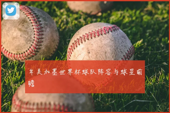 年美加墨世界杯球队阵容与球星前瞻
