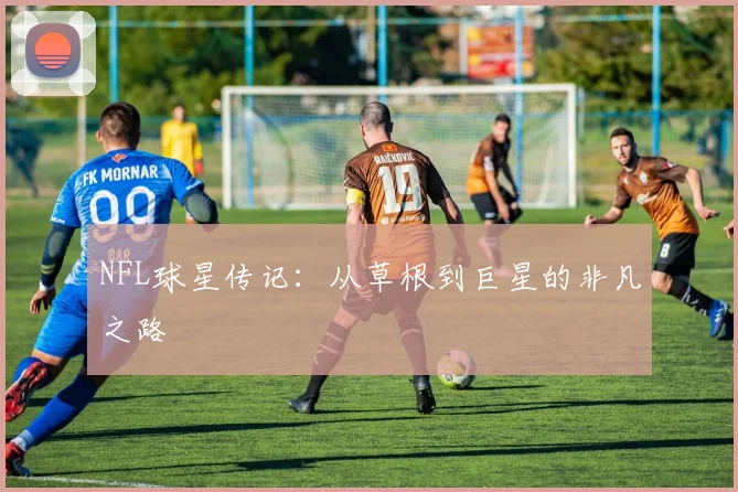 NFL球星传记:从草根到巨星的非凡之路