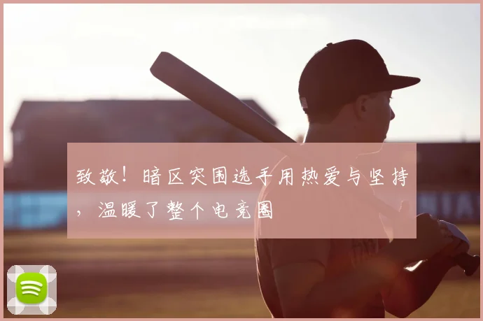 致敬!暗区突围选手用热爱与坚持,温暖了整个电竞圈