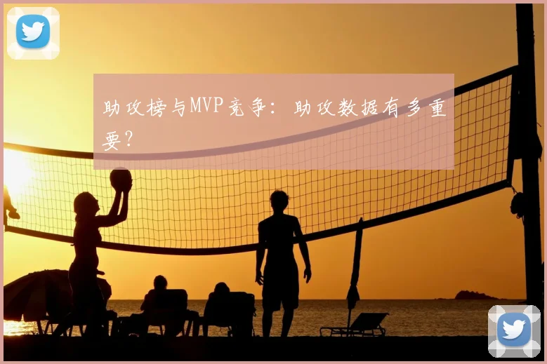助攻榜与MVP竞争：助攻数据有多重要？