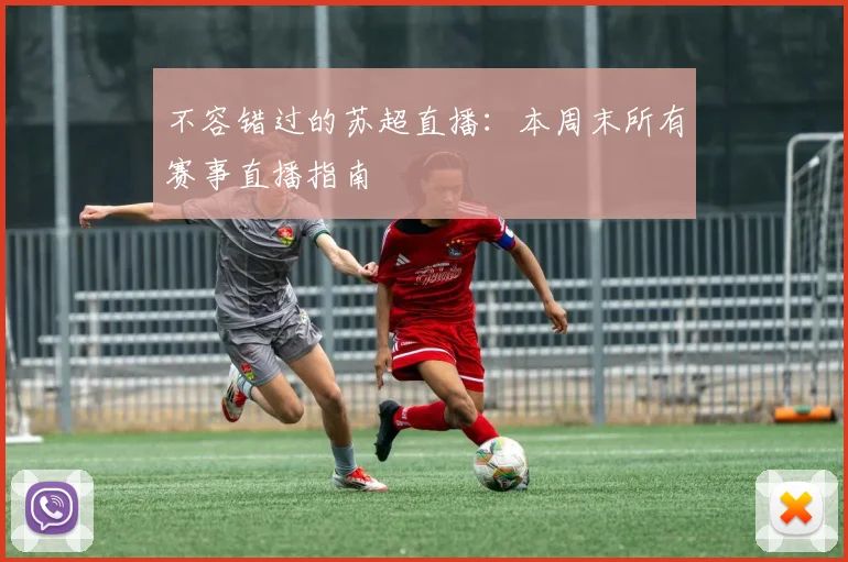 不容错过的苏超直播：本周末所有赛事直播指南
