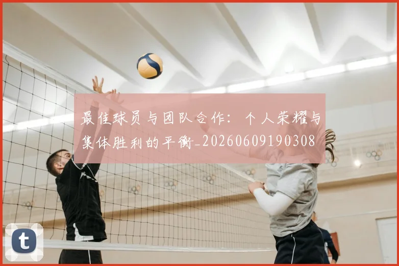 最佳球员与团队合作：个人荣耀与集体胜利的平衡_20260609190308